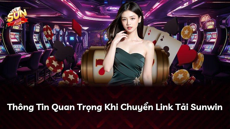 Thông Tin Quan Trọng Khi Chuyển Link Tải Sunwin