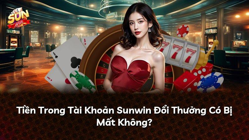 Tiền Trong Tài Khoản Sunwin Đổi Thưởng Có Bị Mất Không?